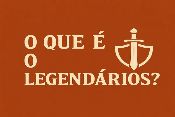 Você sabe o que é o Legendários?